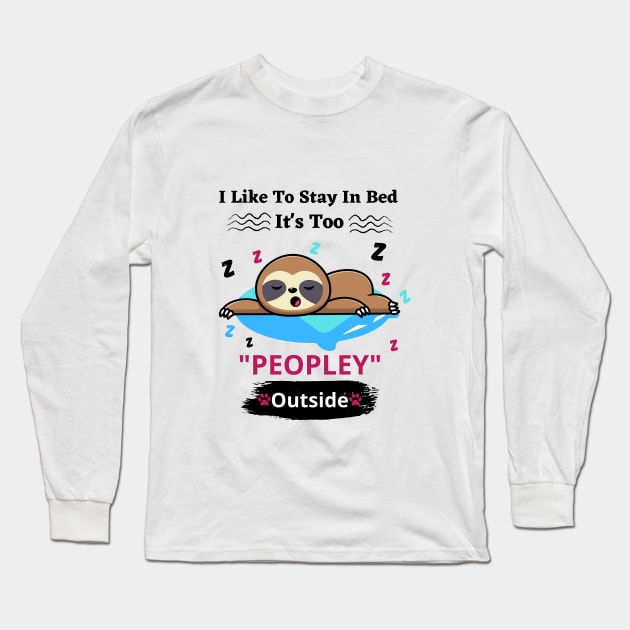I Like To Stay In Bed It's Too Peopley Outside Long Sleeve T-Shirt by bymetrend